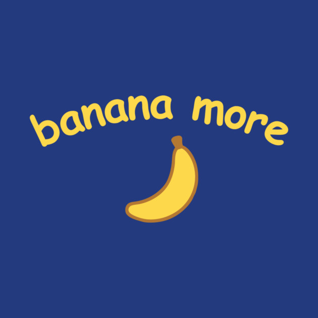 Banana More – Cute  Banana Design with Curved Yellow Text by DonWillisJrArt