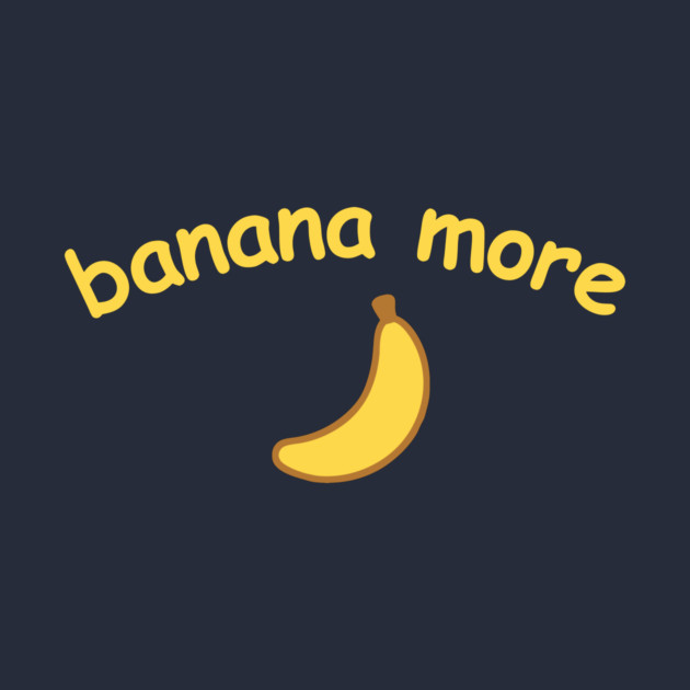 Banana More – Cute  Banana Design with Curved Yellow Text by DonWillisJrArt