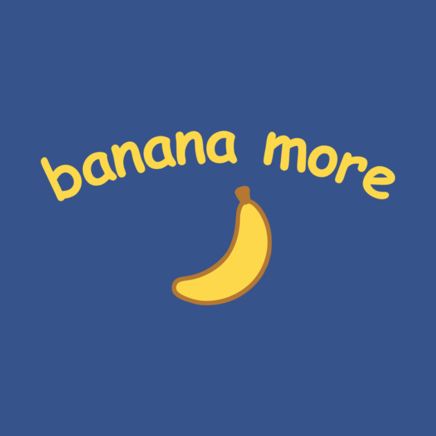 Banana More – Cute  Banana Design with Curved Yellow Text by DonWillisJrArt
