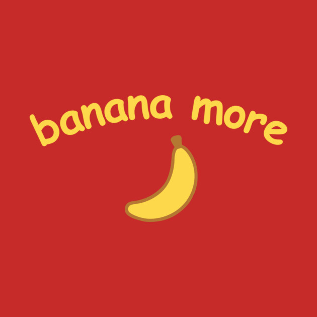 Banana More – Cute  Banana Design with Curved Yellow Text by DonWillisJrArt