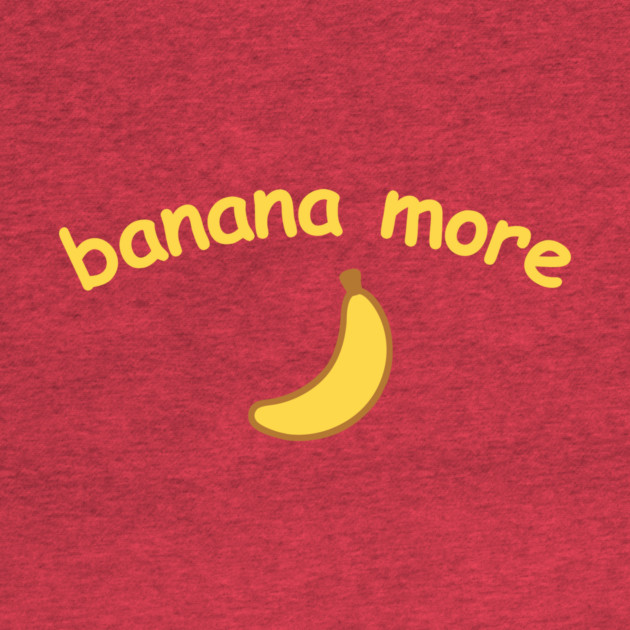 Banana More – Cute  Banana Design with Curved Yellow Text by DonWillisJrArt