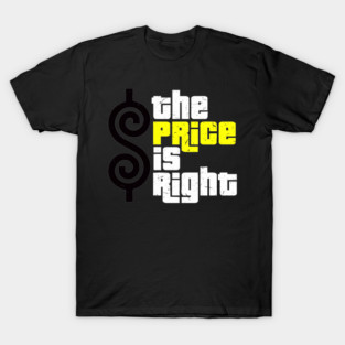 When the Price is Just Right T-Shirt