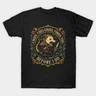 I Hope This Email Finds You Before I Do Possum T-Shirt