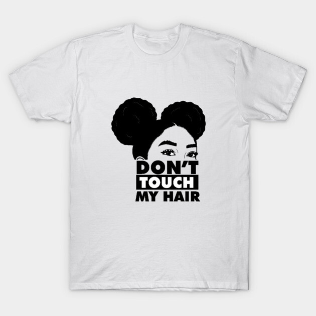 Don't Touch My Hair Afro Melanin T-Shirt by logiamerch