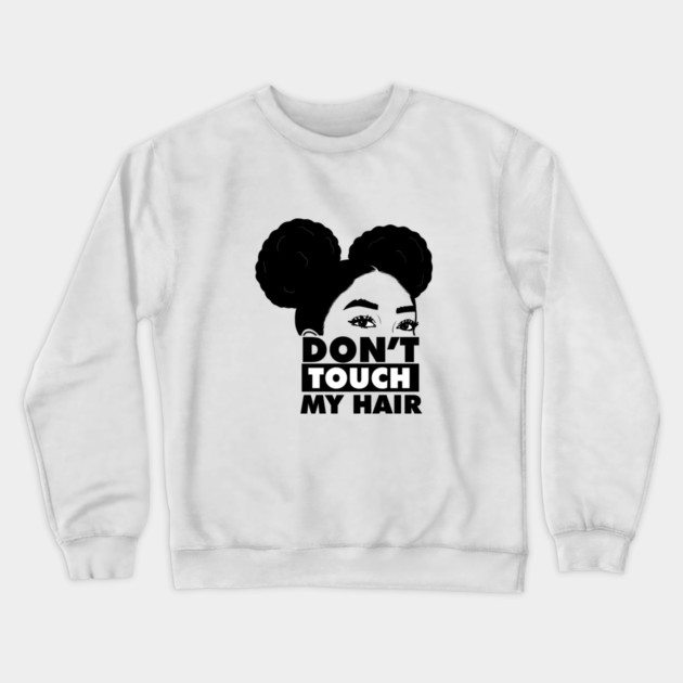 Don't Touch My Hair Afro Melanin Crewneck Sweatshirt by logiamerch