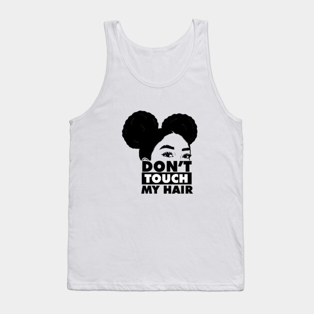 Don't Touch My Hair Afro Melanin Tank Top by logiamerch