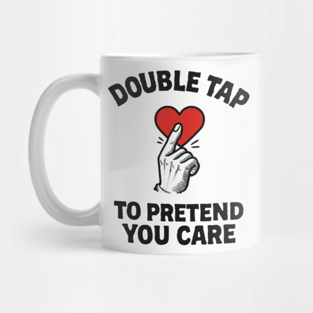 Double Tap to Pretend You Care Social Media Sarcasm by Anticorporati