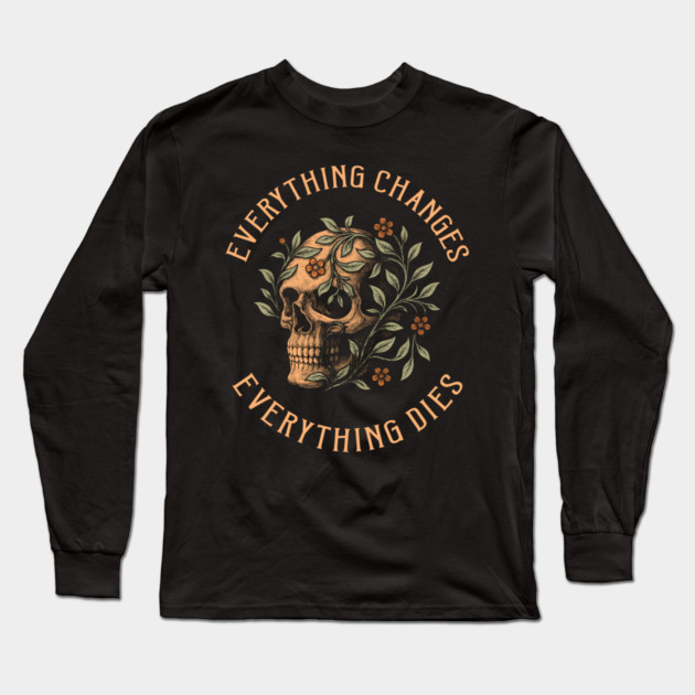 Everything Changes Everything Dies Dark Motivation Long Sleeve T-Shirt by Anticorporati