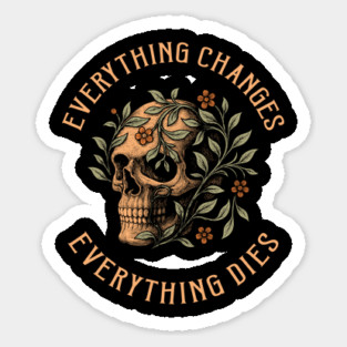 Everything Changes Everything Dies Dark Motivation Sticker