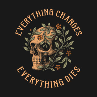 Everything Changes Everything Dies Dark Motivation T-Shirt
