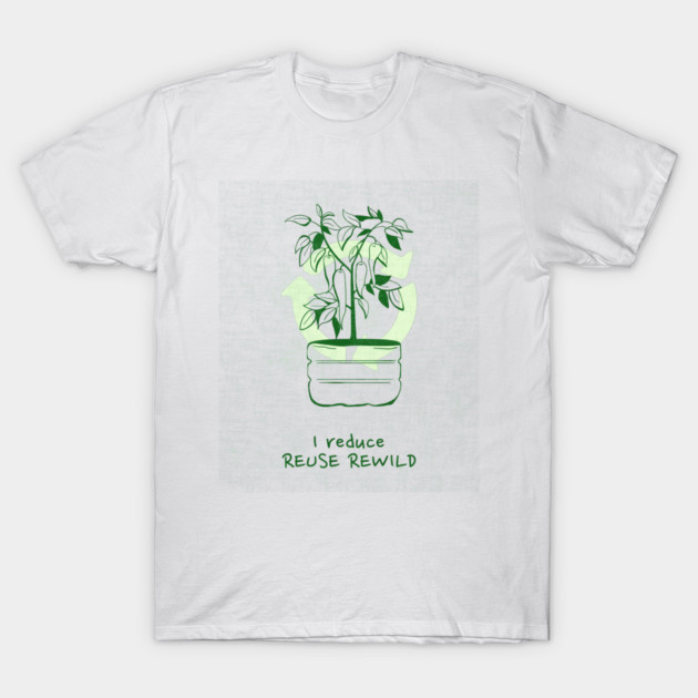 I Reduce Reuse Rewild Eco Friendly Living T-Shirt by Lamount Tees