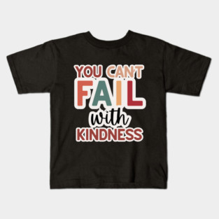 You Can't Fail with Kindness Kids T-Shirt