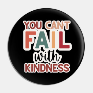 You Can't Fail with Kindness Pin