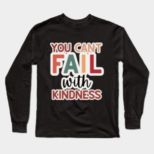 You Can't Fail with Kindness Long Sleeve T-Shirt