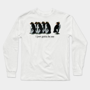 I Just Gotta Be Me Penguin - Rockhopper Penguins Long Sleeve T-Shirt