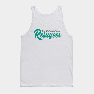 'We Were All Once Refugees' Refugee Care Shirt Tank Top