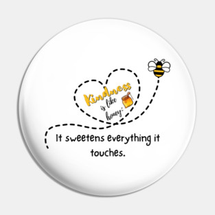 Kindness is Like Honey -- It Sweetens Everything it Touches - Light Pin
