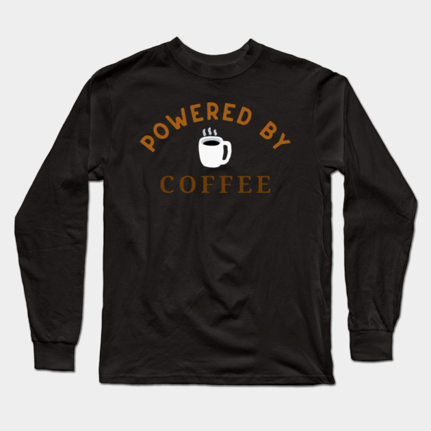 Powered by Coffee – Fun Coffee Lover Art – Caffeine Addict Mug, Sticker, and Hat Design Long Sleeve T-Shirt by DonWillisJrArt