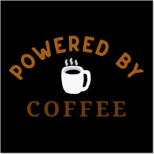 Powered by Coffee – Fun Coffee Lover Art – Caffeine Addict Mug, Sticker, and Hat Design Posters and Art