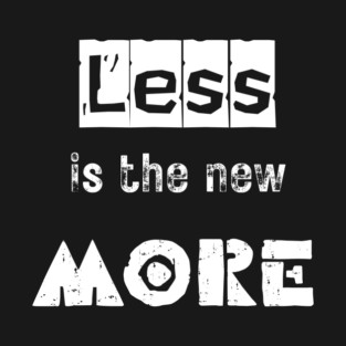 Less is the new more T-Shirt