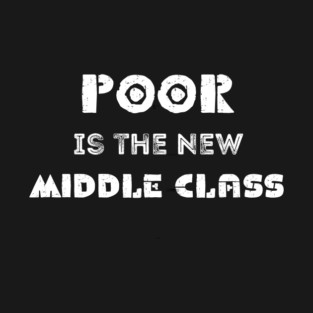 Poor is the new middle class T-Shirt