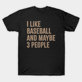 I-Like-Baseball-And-Maybe-3-People T-Shirt