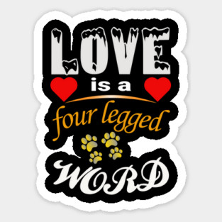 Love Is a Four-Legged Word – True Dog Love Defined Sticker