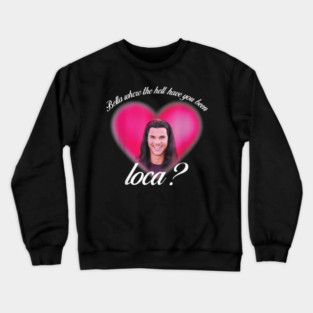 bellaa where the hell have you been locaa Crewneck Sweatshirt