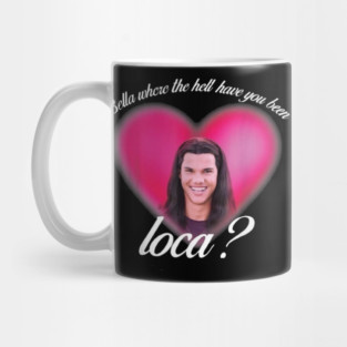 bellaa where the hell have you been locaa Mug