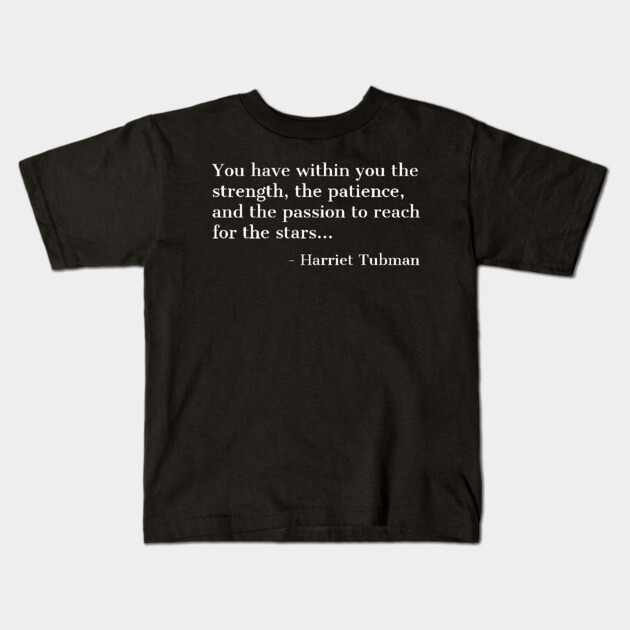 Black History, Harriet Tubman Quote, you have within you the strength,the patience,and the passion, African American Kids T-Shirt by UrbanLifeApparel