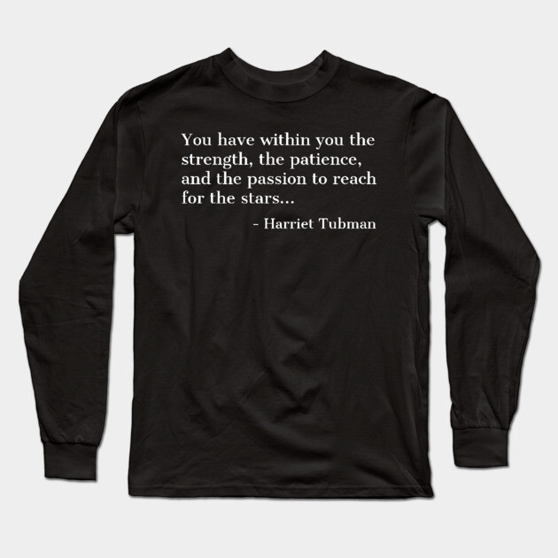 Black History, Harriet Tubman Quote, you have within you the strength,the patience,and the passion, African American Long Sleeve T-Shirt by UrbanLifeApparel