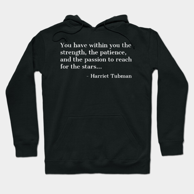Black History, Harriet Tubman Quote, you have within you the strength,the patience,and the passion, African American Hoodie by UrbanLifeApparel