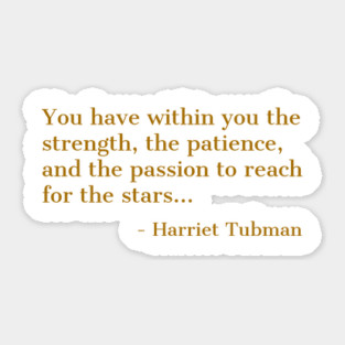 Black History, Harriet Tubman Quote, ou have within you the strength,the patience,and the passion, African American Sticker