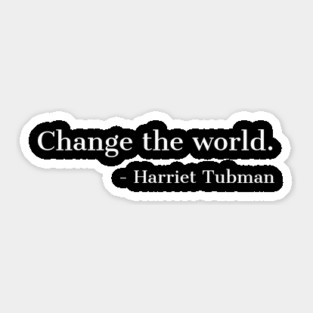 Change The Worls, Harriet Tubman, Quote, Black History, African American, Black Hero Sticker