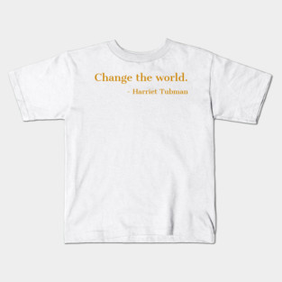 Change The World, Harriet Tubman, Quote, Black History, African American, Black Hero Kids T-Shirt