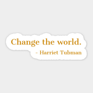Change The World, Harriet Tubman, Quote, Black History, African American, Black Hero Sticker