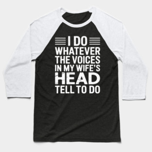 Husband - I Do Whatever The Voices In My Wife's Head Tell Me Baseball T-Shirt