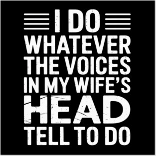 Husband - I Do Whatever The Voices In My Wife's Head Tell Me Posters and Art