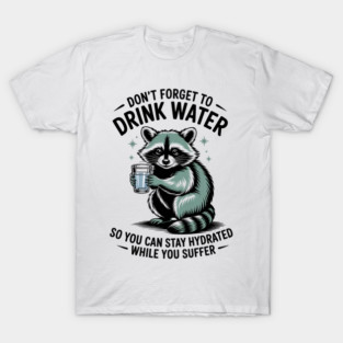 Don'T Forget To Drink Water Raccoon T-Shirt