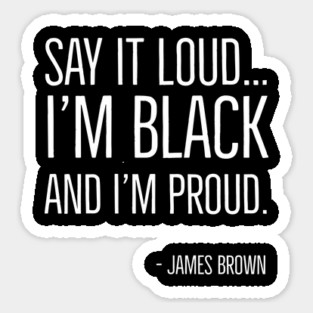 Say It Loud...I'm Black and I'm Proud, James Brown, Black History, African American, Black Music Sticker