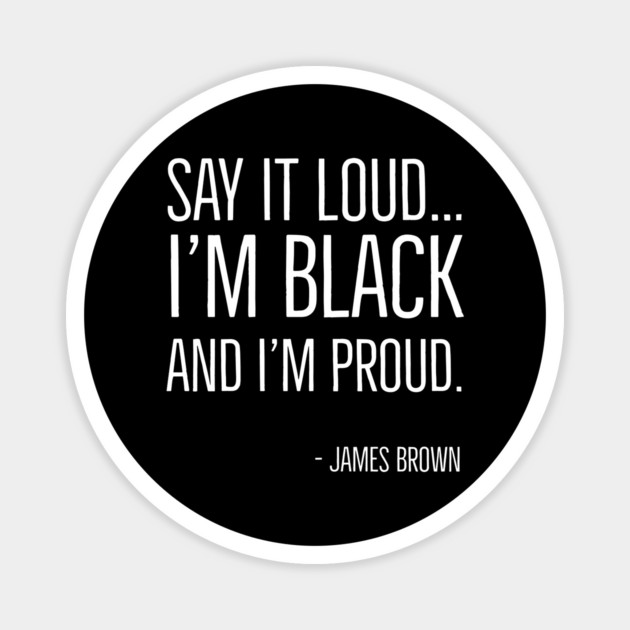 Say It Loud...I'm Black and I'm Proud, James Brown, Black History, African American, Black Music Magnet by UrbanLifeApparel