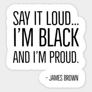 Say It Loud...I'm Black and I'm Proud, James Brown, Black History, African American, Black Music Sticker