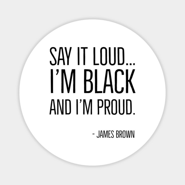 Say It Loud...I'm Black and I'm Proud, James Brown, Black History, African American, Black Music Magnet by UrbanLifeApparel