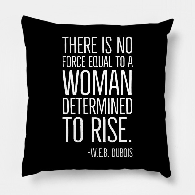 Black History, There is no force equal to a woman, W.E.B. DuBois Quote, African American, Black Woman Pillow by UrbanLifeApparel