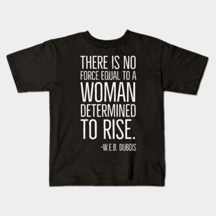 Black History, There is no force equal to a woman, W.E.B. DuBois Quote, African American, Black Woman Kids T-Shirt