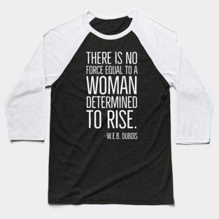 Black History, There is no force equal to a woman, W.E.B. DuBois Quote, African American, Black Woman Baseball T-Shirt