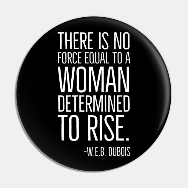 Black History, There is no force equal to a woman, W.E.B. DuBois Quote, African American, Black Woman Pin by UrbanLifeApparel