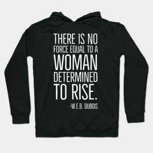 Black History, There is no force equal to a woman, W.E.B. DuBois Quote, African American, Black Woman Hoodie