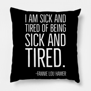 I'm Sick and Tired of being Sick and Tired. Black History, Fannie Lou Hamer Quote, African American Pillow