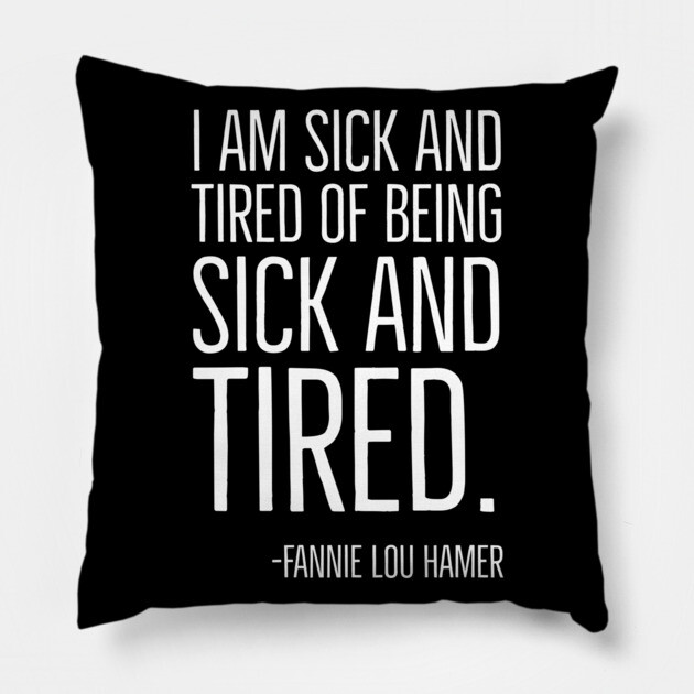 I'm Sick and Tired of being Sick and Tired. Black History, Fannie Lou Hamer Quote, African American Pillow by UrbanLifeApparel